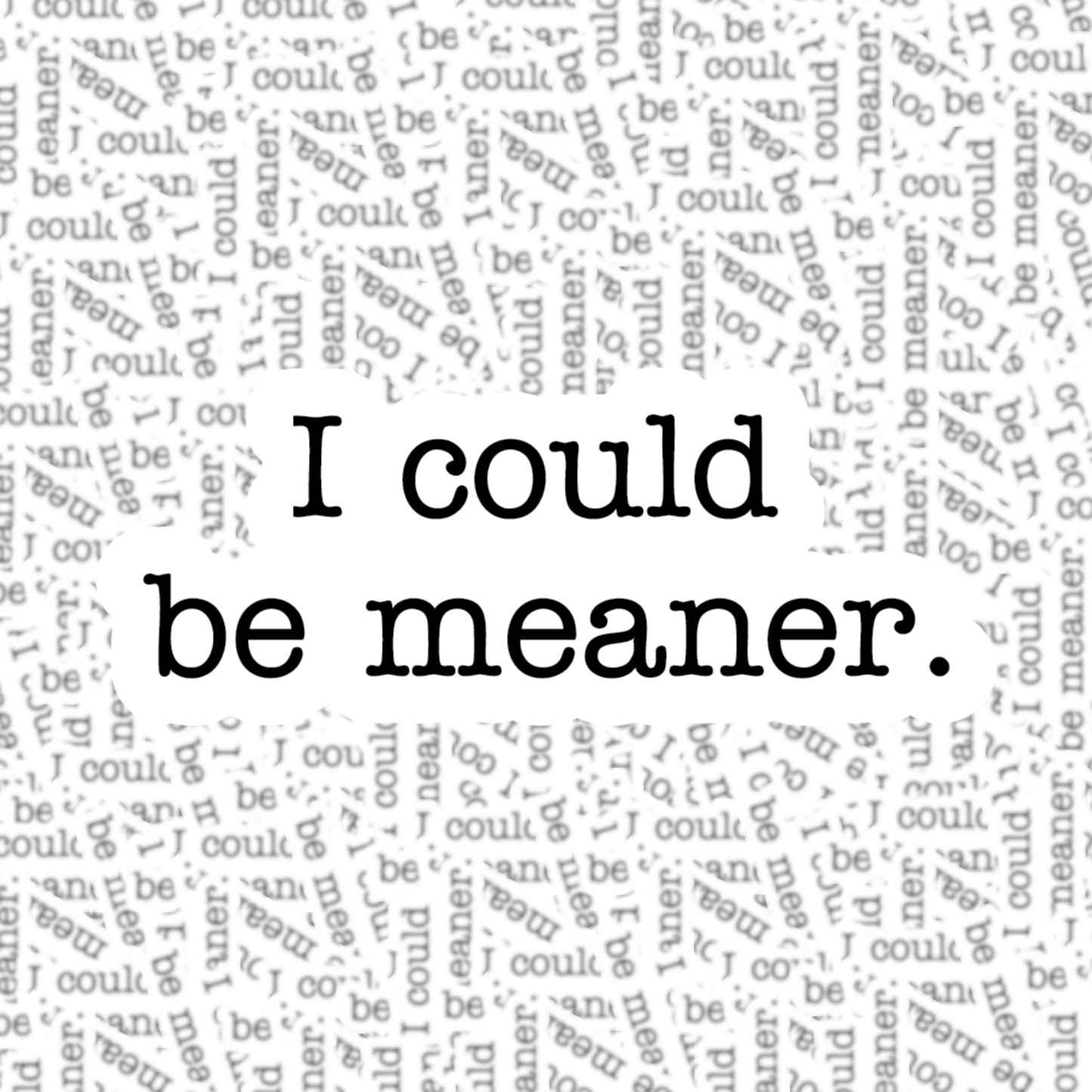 Fuzzy Loon Designs - I Could Be Meaner Sticker