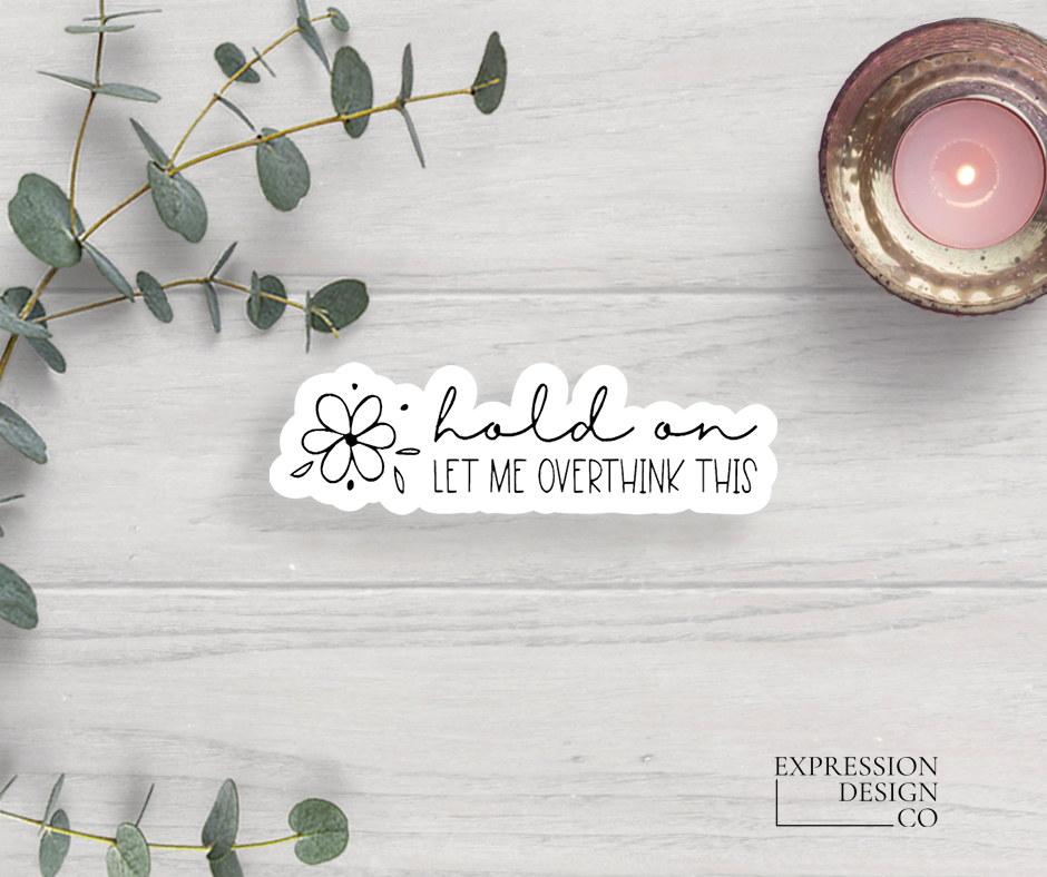 Expression Design Co - Hang On Let Me Overthink This Vinyl Sticker