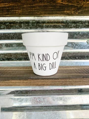 AloneThymeDesigns - I'm Kind Of A Big Dill Plant Pot